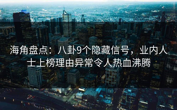海角盘点:八卦9个隐藏信号,业内人士上榜理由异常令人热血沸腾 海角盘点:八卦9个隐藏信号,业内人士上榜理由异常令人热血沸腾